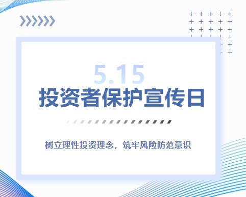 5·15投资者保护宣传日 | 树立理性投资理念，筑牢风险防范意识